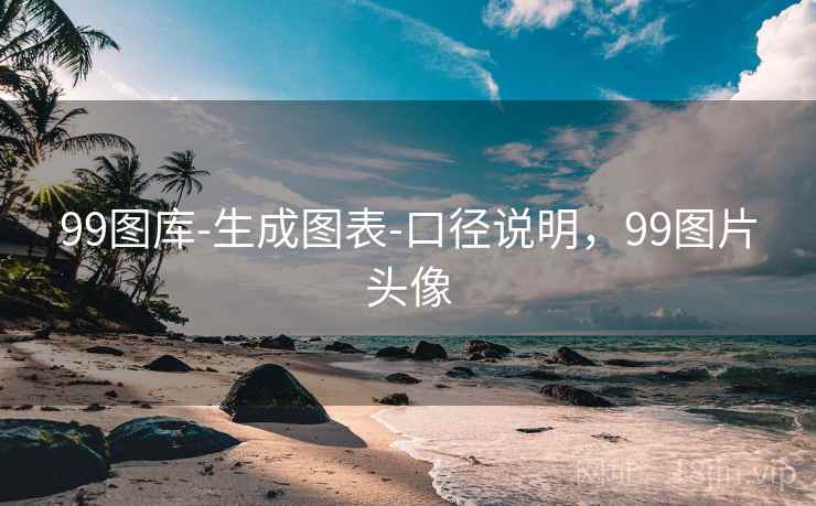 99图库-生成图表-口径说明,99图片头像 99图库-生成图表-口径说明,99图片头像