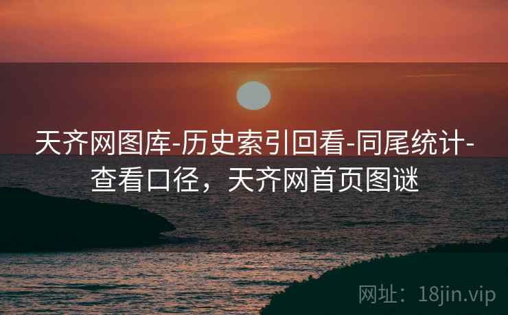 天齐网图库-历史索引回看-同尾统计-查看口径，天齐网首页图谜