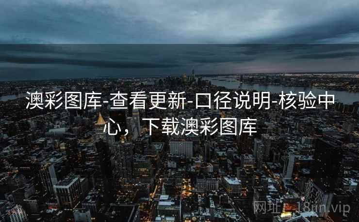 澳彩图库-查看更新-口径说明-核验中心，下载澳彩图库