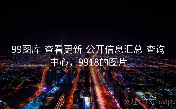 99图库-查看更新-公开信息汇总-查询中心，9918的图片