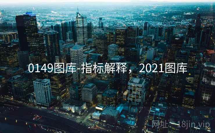 0149图库-指标解释,2021图库 0149图库-指标解释,2021图库